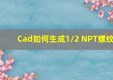 Cad如何生成1/2 NPT螺纹